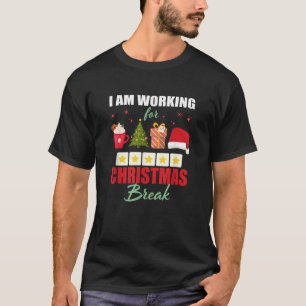 I Am Working For Christmas Break Funny Xmas Christ T-Shirt