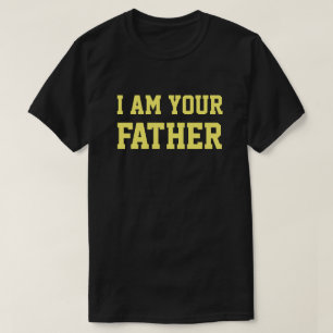 I AM YOUR FATHER T-Shirt