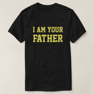 I AM YOUR FATHER T-Shirt