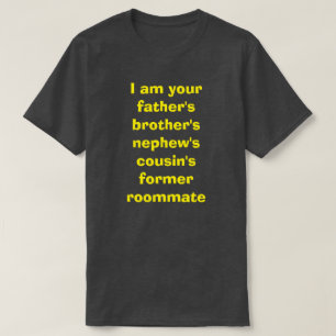 I am your father's brother's nephew's cousin's T-Shirt