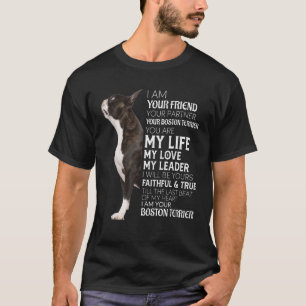 I Am Your Friend Your Partner Your Boston Terrier T-Shirt