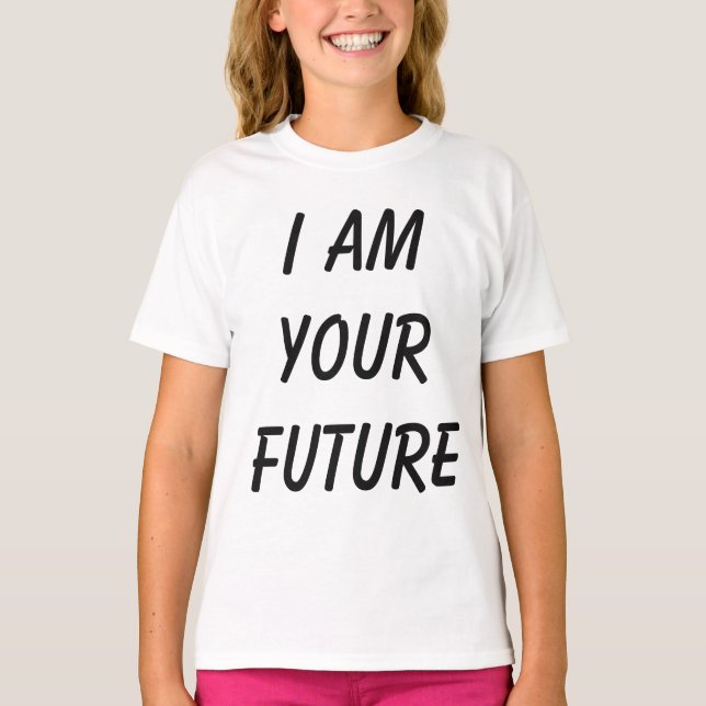 I am your future Typography Slogan T-Shirt (Front)
