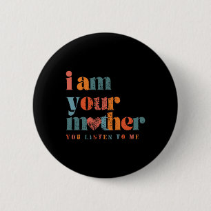 I Am Your Mother Vintage You Listen To Me Mother's 2 Inch Round Button