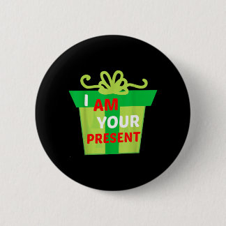 I Am Your Present Gift Shirt 2 Inch Round Button