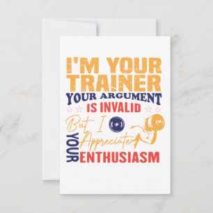 I Am Your Trainer Your Argument is Invalid T-Shirt Thank You Card
