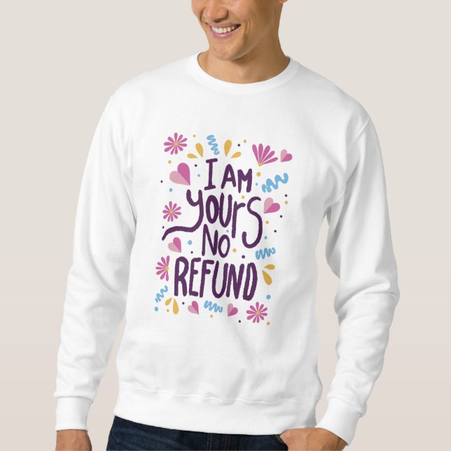 I am Yours No Refund Sweatshirt (Front)