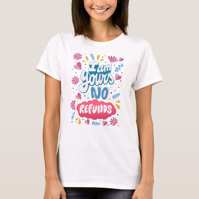 I am Yours, No Refunds T-Shirt (Front)