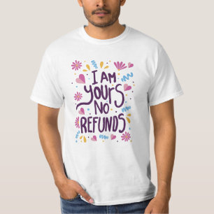 I am Yours No Refunds T-Shirt