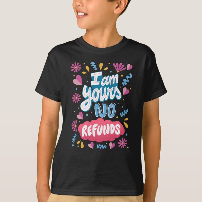 I am Yours, No Refunds T-Shirt (Front)