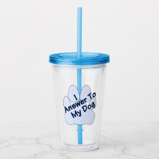 I Answer To My Dog W/Paw Acrylic Tumbler