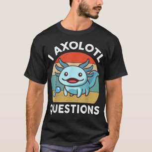 I Aolotl Questions Cute Aolotl Salamander T-Shirt