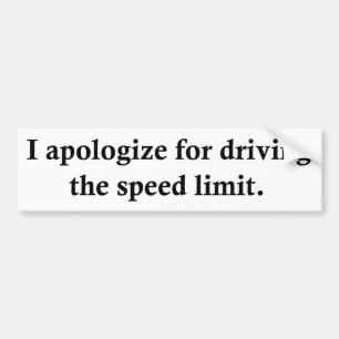 I apologize for driving the speed limit. bumper sticker