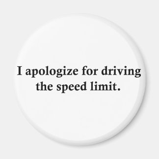 I apologize for driving the speed limit. magnet