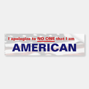I apologize to NO ONE that I am an AMERICAN Bumper Sticker