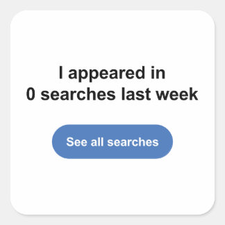 I Appeared In 0 Searches Last Week Square Sticker