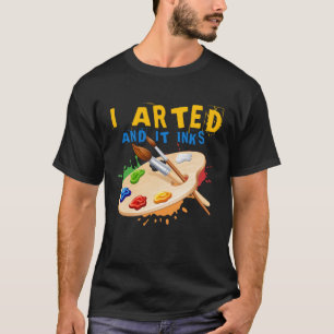 I Arted And It Inks Artist Painter Ar T-Shirt