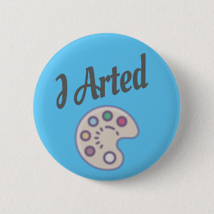I Arted, Artist Art Teacher Painter Funny 2 Inch Round Button