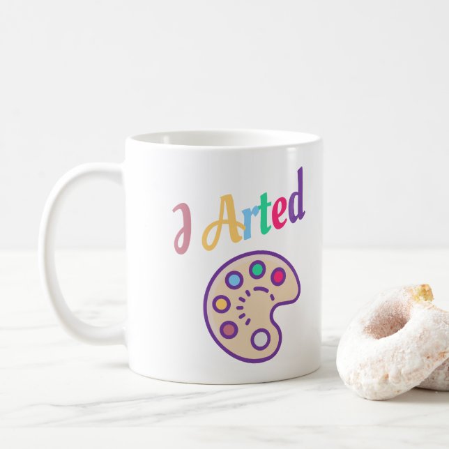 I Arted, Artist Art Teacher Painter Funny Coffee Mug (With Donut)
