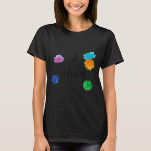I Arted Funny Artist Painter Painting Art  T-Shirt