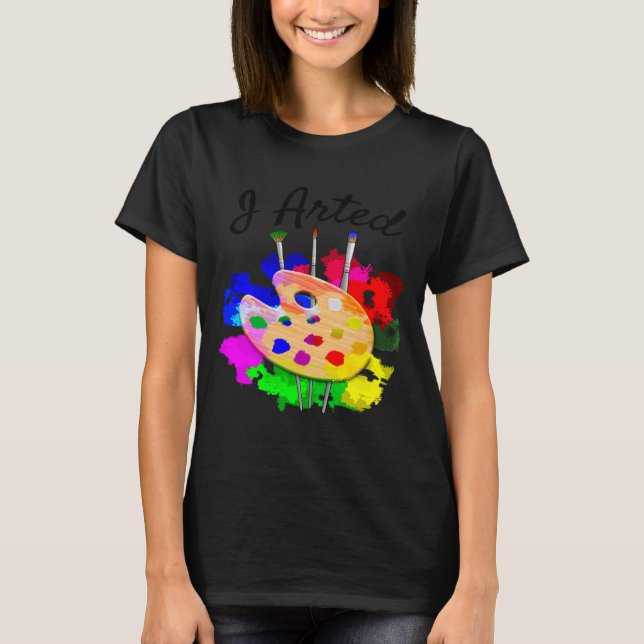 I Arted Funny Artist Palette Brushes  T-Shirt (Front)
