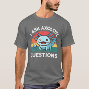 I Ask Axolotl Questions Cute Axolotl Kids Salamand T-Shirt