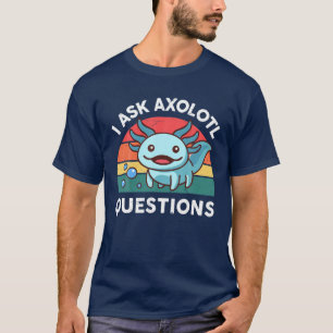 I Ask Axolotl Questions S Kids Salamander Cute Axo T-Shirt