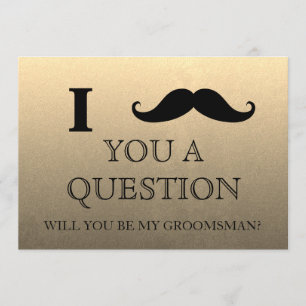 I ask you a question will you be my Groomsman? Invitation