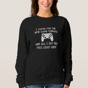 I Asked For The New Game Console All I Got Was Thi Sweatshirt