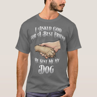 I asked God for a best friend, he sent my my dog  T-Shirt