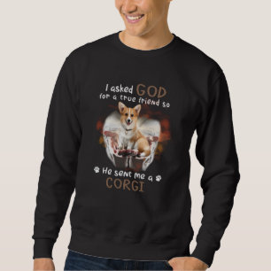 I Asked God For A True Friend He Sent Me A Corgi Sweatshirt