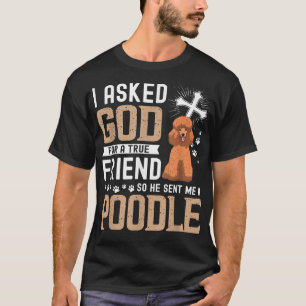 I Asked God For A True Friend My Dog Poodle  T-Shirt