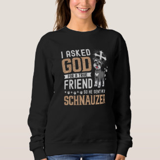 I Asked God For A True Friend My Dog Schnauzer Sweatshirt