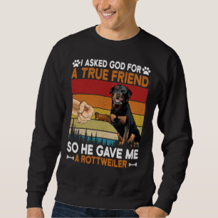 I Asked God For A True Friend So He Gave Me A Rott Sweatshirt