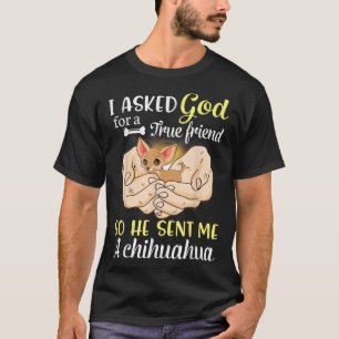 I Asked God For A True Friend So He Sent Me A Chih T-Shirt