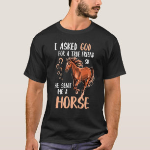 I Asked God for A True Friend So He Sent Me A Hors T-Shirt