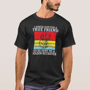 I asked God for a true Friend so he sent me Golden T-Shirt