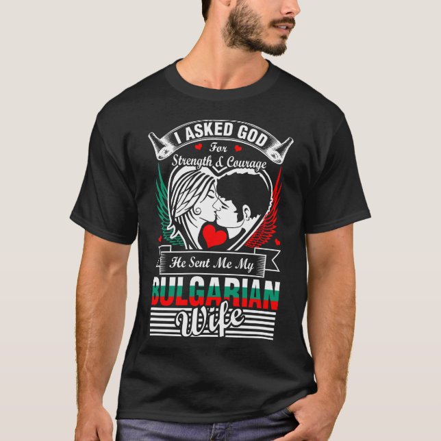 I Asked God For Bulgarian Wife T-Shirt (Front)