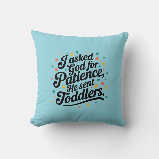 I asked God for Patience, He sent Toddlers  Throw Pillow (Front)