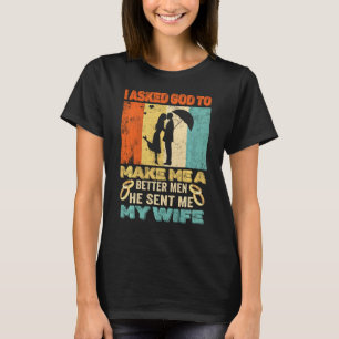 I Asked God To Make Me A Better Man He Sent Me My T-Shirt