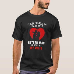 I Asked God To Make Me A Better Man He Sent Me My T-Shirt