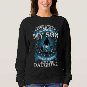 I Asked God To Make Me A Better Man He Sent Me Son Sweatshirt
