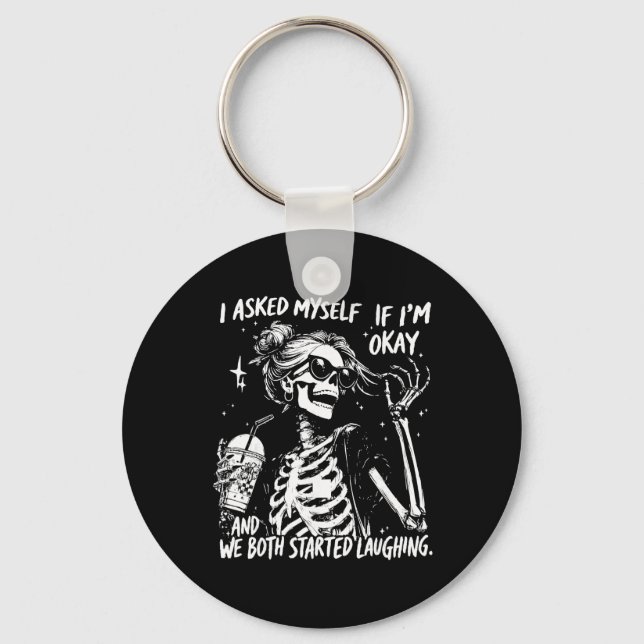 I Asked Myself If I'm Ok And We Both Started Laugh Keychain (Front)