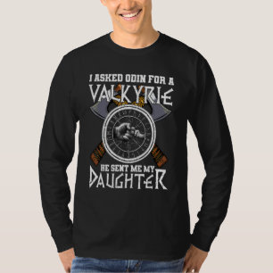 I Asked Odin For A Valkyrie He Sent Me My Daughter T-Shirt
