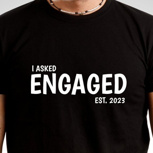I ASKED, Personalized Engagement T-shirt For Him (Creator Uploaded)
