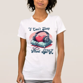 I ❤️ ASMR I cant Sleep Without ASMR T-Shirt