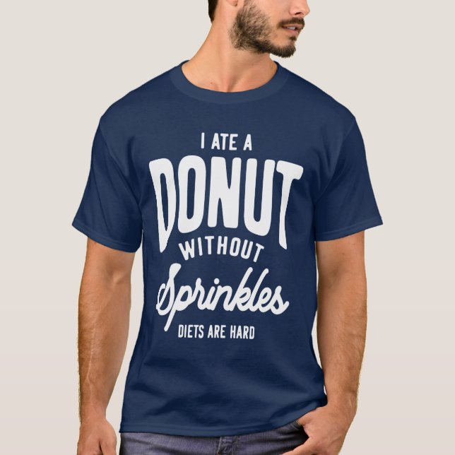 I Ate A Doughnut Without Sprinkles Diets Are Hard T-Shirt (Front)