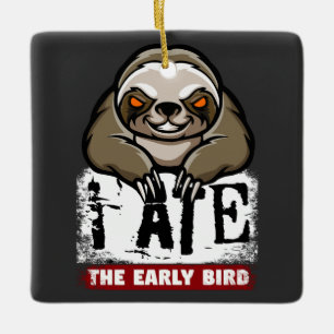 I ate the early bird. Grumpy sloth, morning grouch Ceramic Ornament
