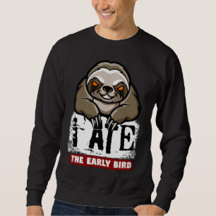 I ate the early bird. Grumpy sloth, morning grouch Sweatshirt