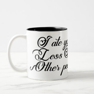 I ate you Less Then Other people Two-Tone Coffee Mug