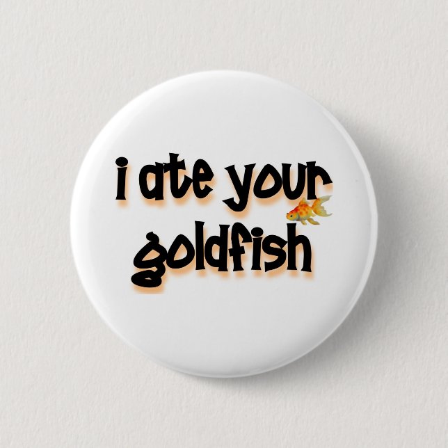 I ate your goldfish 2 inch round button (Front)